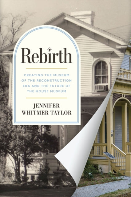 Rebirth: Creating the Museum of the Reconstruction Era and the Future of the House Museum