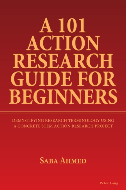 A 101 Action Research Guide for Beginners: Demystifying Research Terminology using A Concrete STEM Action Research Project