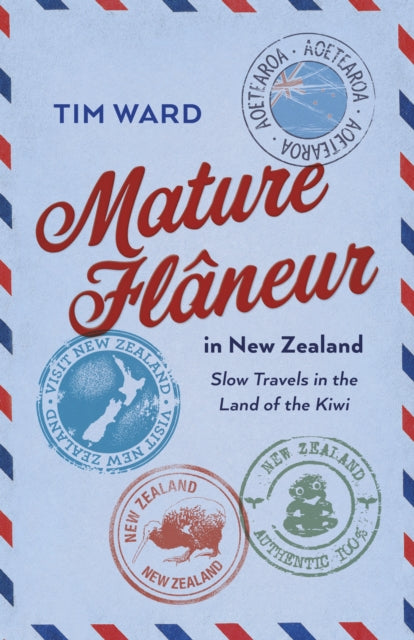 Mature Fl?neur in New Zealand: Slow Travels in the Land of the Kiwi