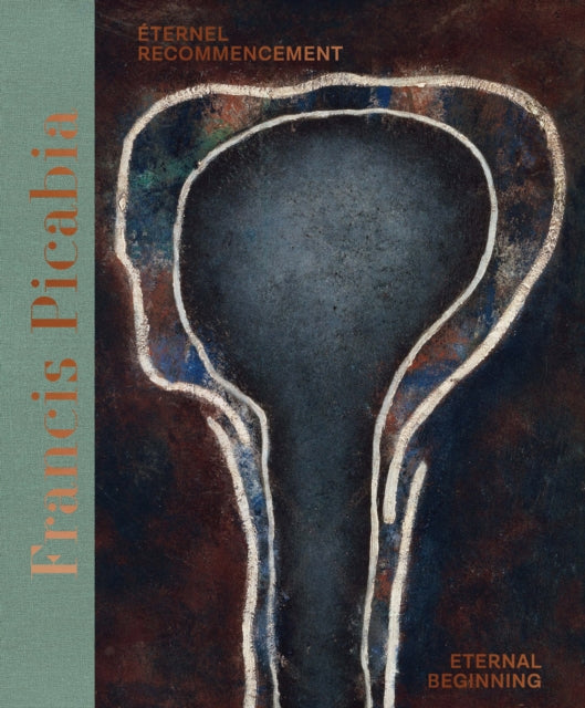 Francis Picabia (Bilingual edition): Eternel recommencement / Eternal Beginning.