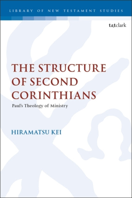 The Structure of Second Corinthians: Paul’s Theology of Ministry