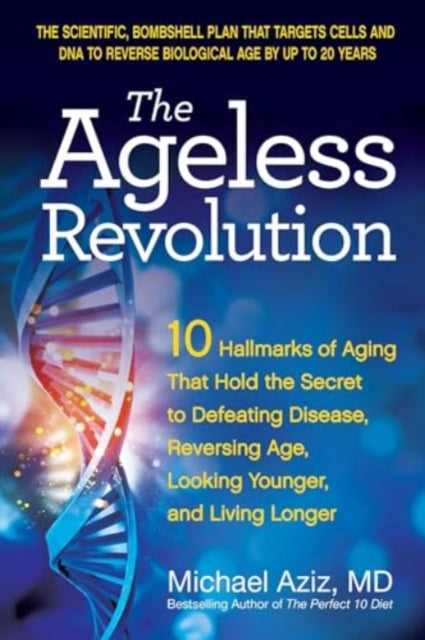 The Ageless Revolution: 10 Hallmarks of Aging That Hold the Secret to  Defeating Disease, Reversing Age, Looking Younger, and Living Longer
