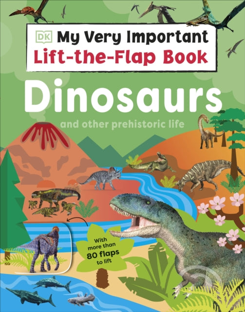 My Very Important Lift-the-Flap Book: Dinosaurs and Other Prehistoric Life: With More Than 80 Flaps to Lift