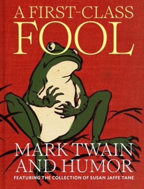 A First-Class Fool: Mark Twain and Humor, Featuring the Collection of Susan Jaffe Tane