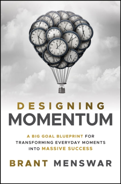Designing Momentum: A Big Goal Blueprint for Transforming Everyday Moments into Massive Success