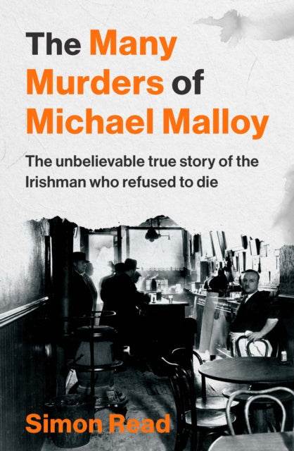 The Many Murders of Michael Malloy: The Unbelievable true story of the Irishman who refused to die