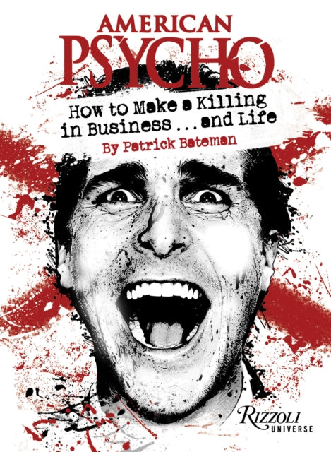 American Psycho: How to Make a Killing in Business...and Life: by Patrick Bateman
