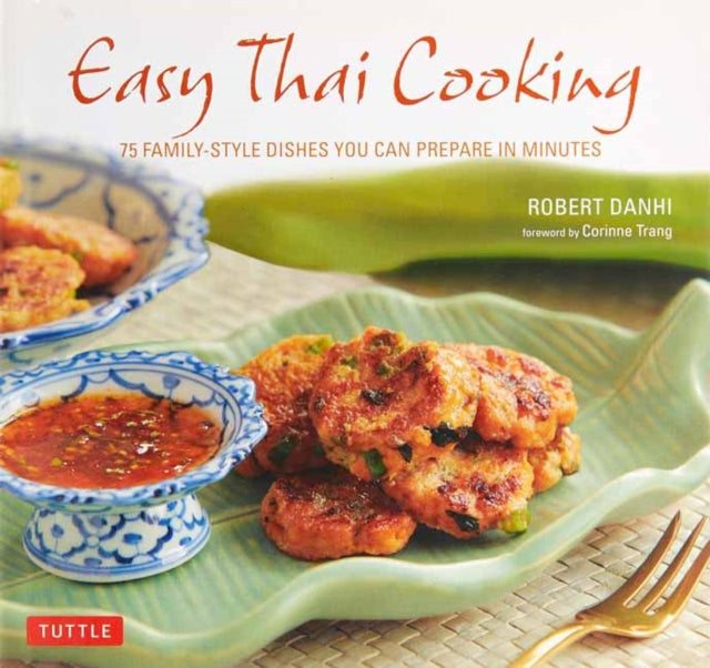Easy Thai Cooking: 75 Family-Style Dishes You Can Prepare in Minutes