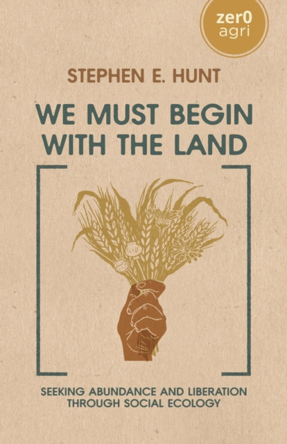 We Must Begin with the Land: Seeking Abundance and Liberation through Social Ecology