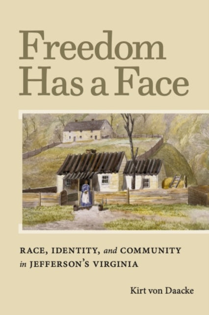 Freedom Has a Face: Race, Identity, and Community in Jefferson's Virginia