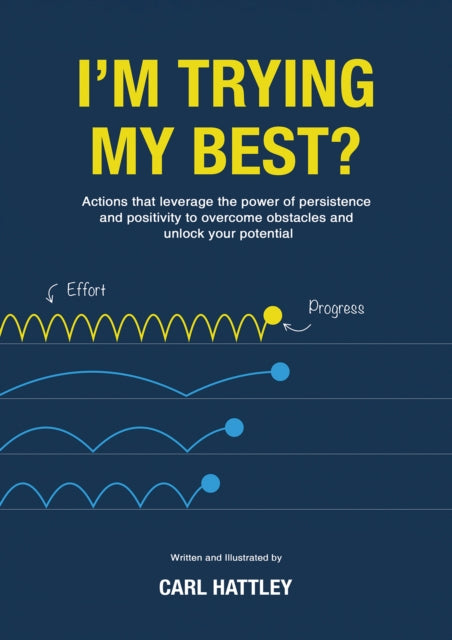 I'm Trying My Best?: Actions that leverage the power of persistence and positivity to overcome obstacles and unlock your