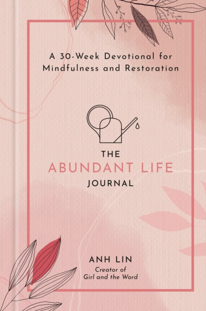 The Abundant Life Journal: A 30-Week Devotional for Mindfulness and Restoration