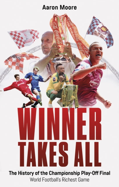 Winner Takes All: The History of the Championship Play Off Final, World Football's Richest Game