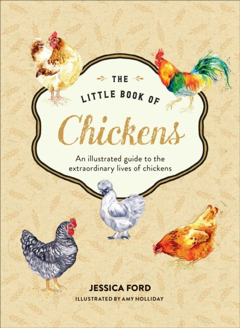 The Little Book of Chickens: An Illustrated Guide to the Extraordinary Lives of Chickens