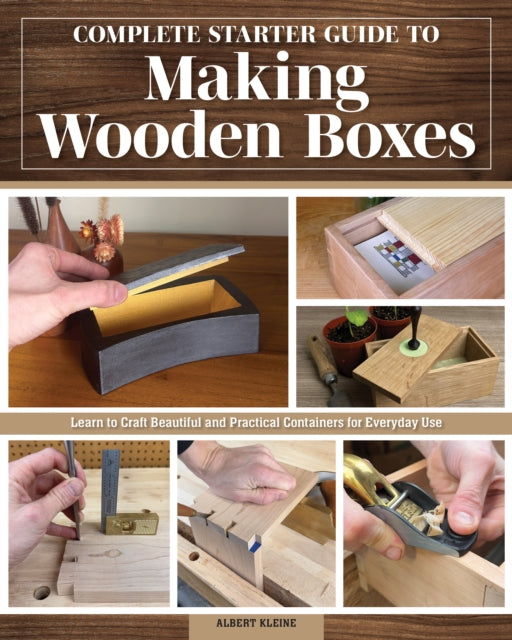Complete Starter Guide to Making Wooden Boxes: Learn to Craft Beautiful and Practical Containers for Everyday Use