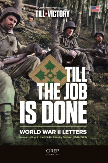 Till The Job Is Done: World War II Letters from an officer in the US 4th Infantry Division (1944-1945)