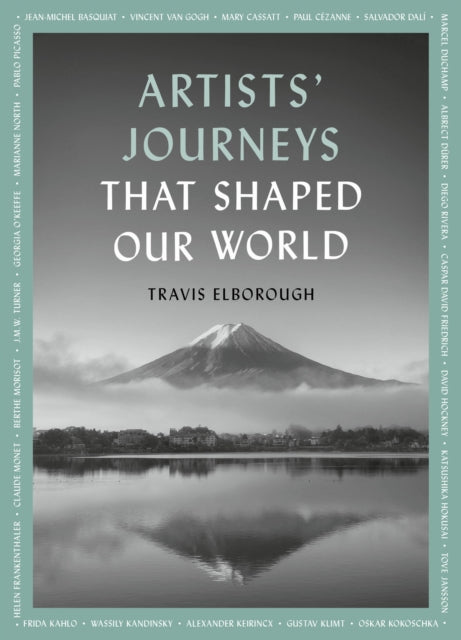Artists' Journeys That Shaped Our World: The travels that inspired the artistic greats