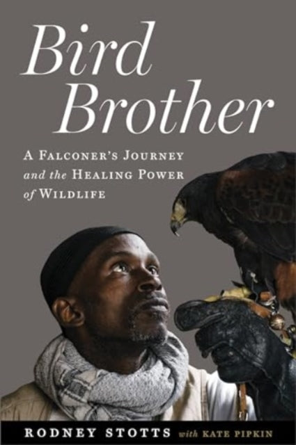 Bird Brother: A Falconer's Journey and the Healing Power of Wildlife