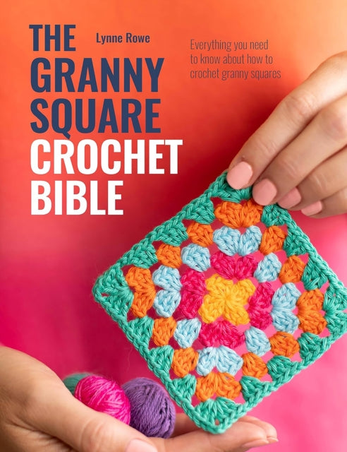 The Granny Square Crochet Bible: Everything You Need to Know About How to Crochet Granny Squares