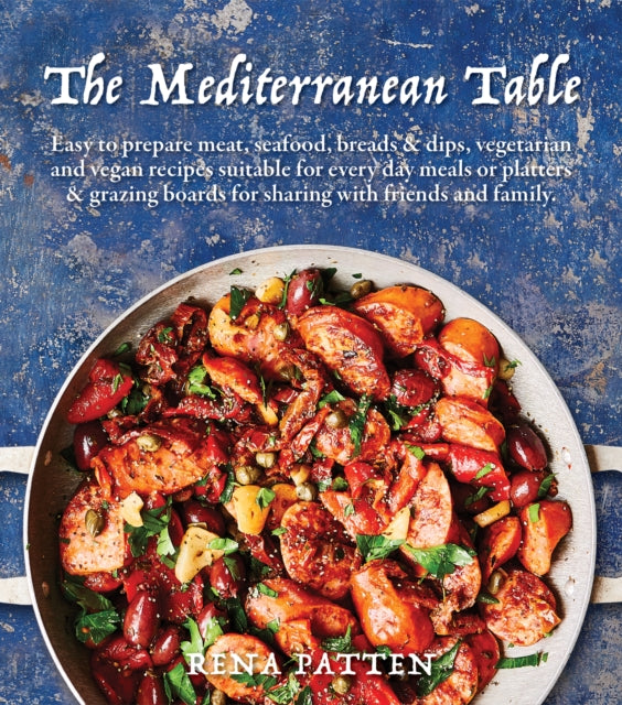 The Mediterranean Table: Easy to prepare meat, seafood, breads and dips, vegetarian and vegan recipes suitable for every day meals or platters & grazing boards for sharing with friends and family