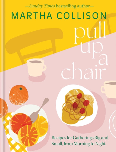 Pull Up a Chair: Recipes for Gatherings Big and Small, Morning to Night