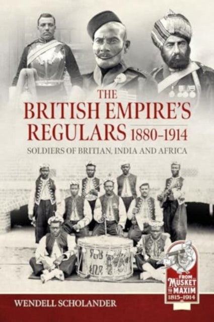 The British Empire’s Regulars 1880 - 1914: The regular soldiers of the British Empire 1880 -1914. Britain, India and Africa