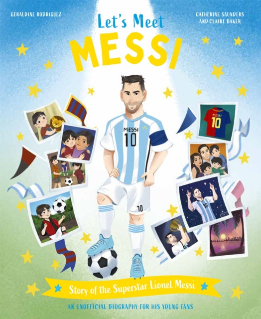 Let's Meet Messi: Story of the Legend Lionel Messi: A 100% Unofficial Biography for His Young Fans