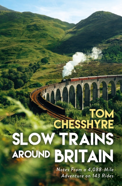 Slow Trains Around Britain: Notes from a 4,088-Mile Adventure on 143 Rides