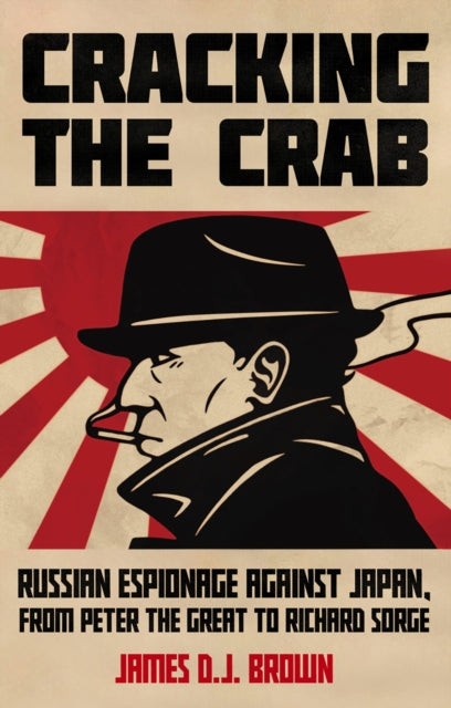 Cracking the Crab: Russian Espionage Against Japan, from Peter the Great to Richard Sorge