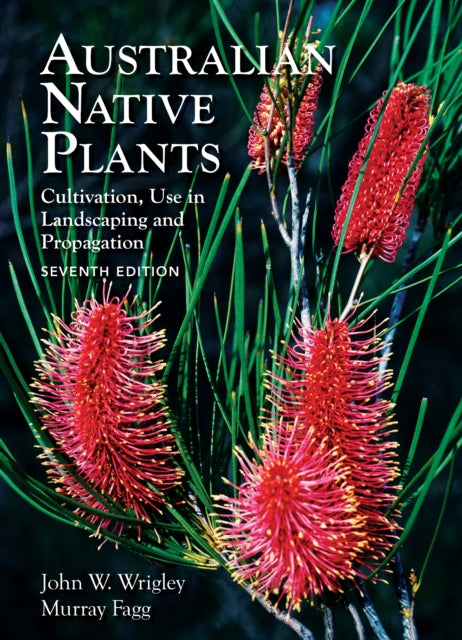 Australian Native Plants - 7th edition: Cultivation, Use in Landscaping and Propagation
