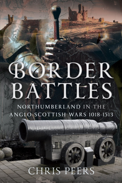 Border Battles: Northumberland in the Anglo-Scottish Wars, 1018-1513