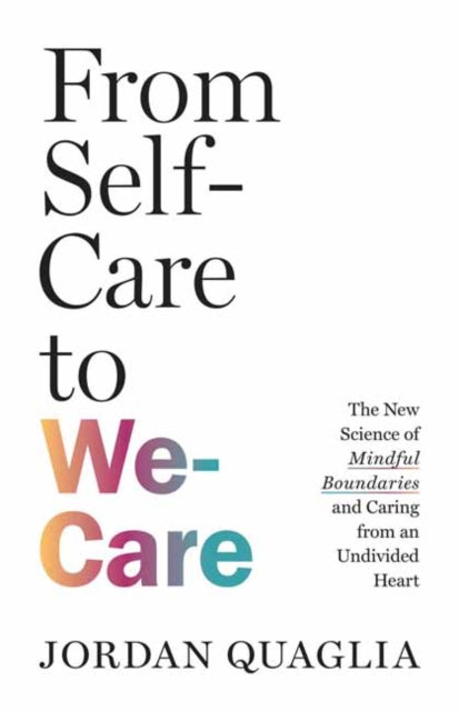 From Self-Care to We-Care: The New Science of Mindful Boundaries and Caring from an Undivided Heart