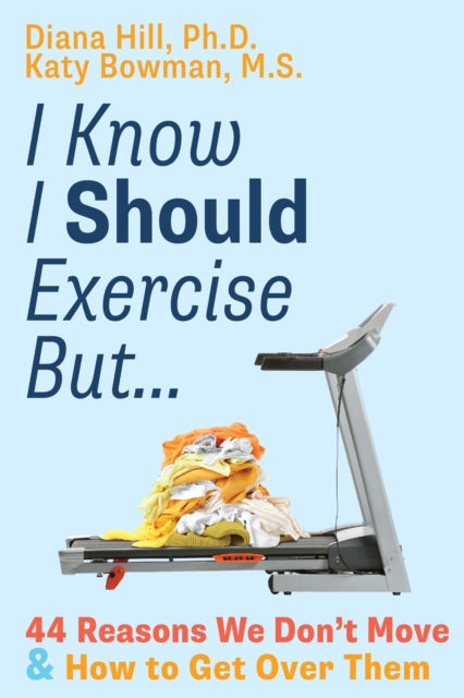 I Know I Should Exercise, But...: 44 Reasons We Don't Move More and How to Get Over Them