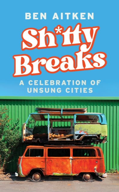 Shitty Breaks: A Celebration of Unsung Cities