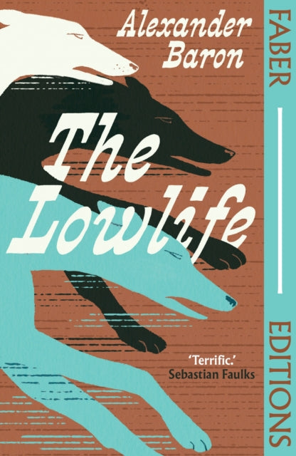 The Lowlife (Faber Editions): 'Terrific. Propulsive, funny and touching.' - Sebastian Faulks