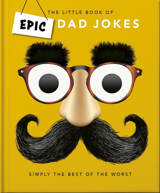The Little book of Epic Dad Jokes: The Worse They Are, The Better They Are