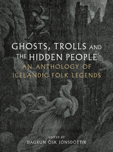 Ghosts, Trolls and the Hidden People: An Anthology of Icelandic Folk Legends