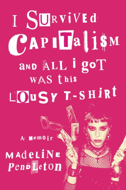 I Survived Capitalism and All I Got Was This Lousy T-Shirt: A Memoir