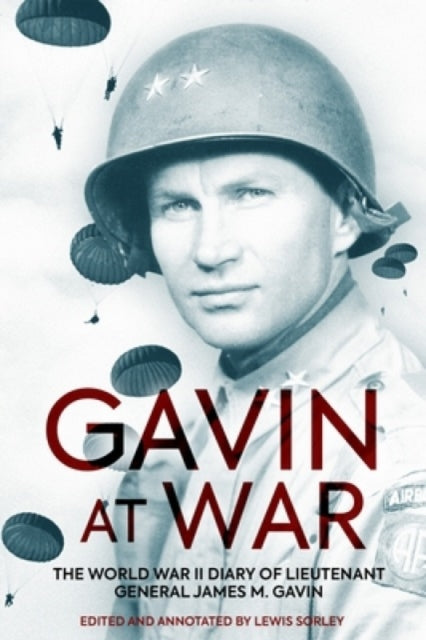 Gavin at War: The World War II Diary of Lieutenant General James M. Gavin
