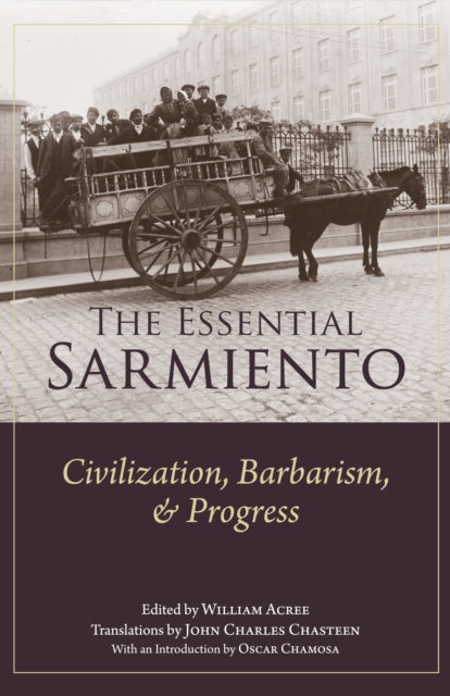 The Essential Sarmiento: Civilization, Barbarism, and Progress:
