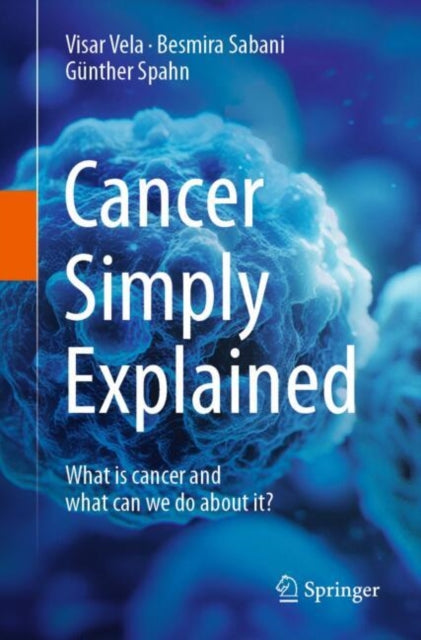 Cancer Simply Explained: What is Cancer and What Can We Do About It?