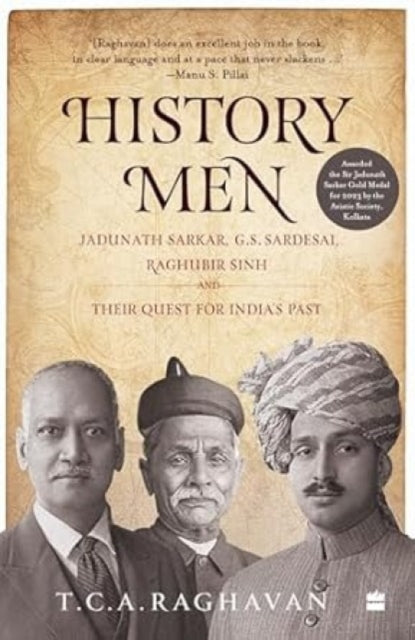 History Men: Jadunath Sarker Gs Sardesai Raghubir Sinh & Their Quest For Indias Past