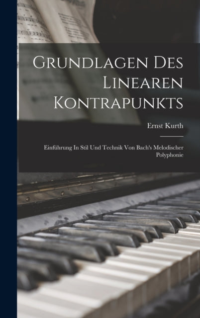 Grundlagen Des Linearen Kontrapunkts: Einfuhrung In Stil Und Technik Von Bach's Melodischer Polyphonie