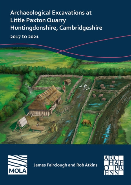 Archaeological Excavations at Little Paxton Quarry Huntingdonshire, Cambridgeshire: 2017 to 2021