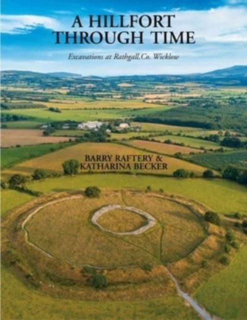 A Hillfort Through Time: Excavations at Rathgall, County Wicklow