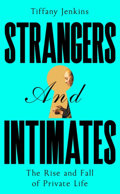Strangers and Intimates: The Rise and Fall of Private Life
