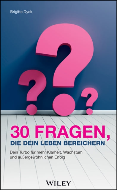 30 Fragen, die dein Leben bereichern: Dein Turbo fur mehr Klarheit, Wachstum und außergewohnlichen Erfolg