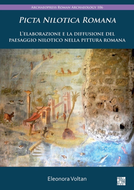 Picta Nilotica Romana: L'Elaborazione E La Diffusione del Paesaggio Nilotico Nella Pittura Romana