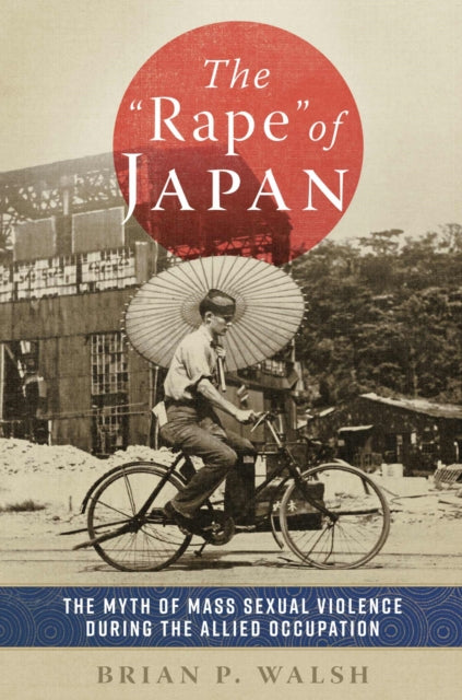 The "Rape" of Japan: The Myth of Mass Sexual Violence during the Allied Occupation