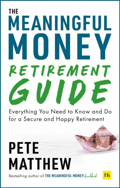 The Meaningful Money Retirement Guide: Everything You Need to Know and Do for A Secure and Happy Retirement
